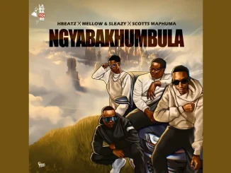 Hbeatz, Mellow & Sleazy, Scotts Maphuma – Ngyabakhumbula