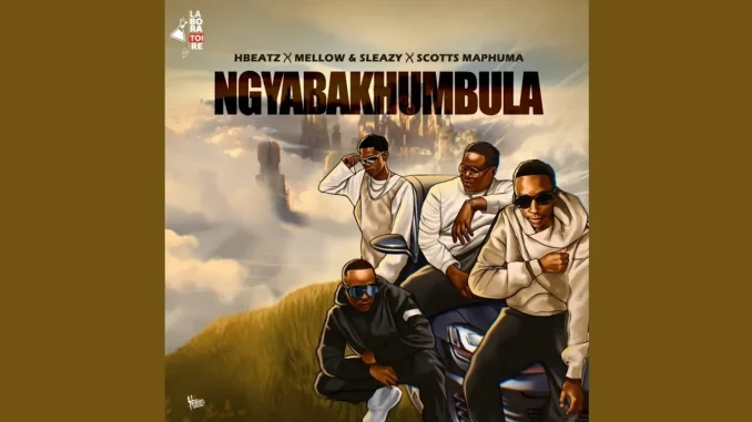 Hbeatz, Mellow & Sleazy, Scotts Maphuma – Ngyabakhumbula