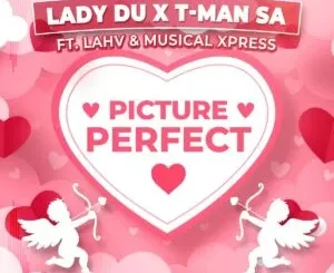 Lady Du & T-Man SA – Picture Perfect ft. LAHV & Musical Xpress