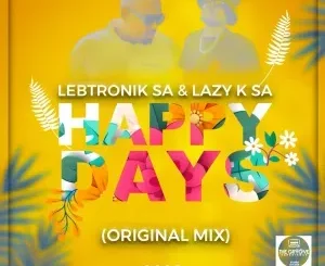 Lebtronik SA – Happy Days ft Lazy K SA