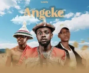 Lowly SA – Angeke ft. Ntate Stunna & Slyzerkhondlo