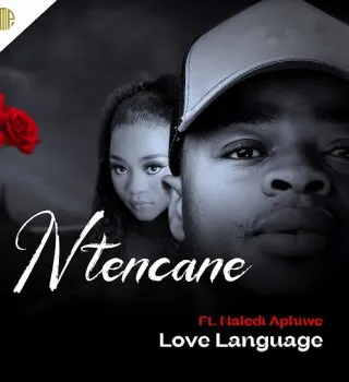 Ntencane – LOVE LANGUAGE Ft Naledi Aphiwe