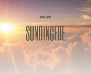 Pro-Tee – Ndiza Kuwe (Sundi’ncede)