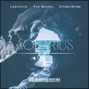 Tye Waves, LebtoniQ & Citizen Sthee – Aquarius