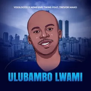 Yogilocco & AdhesiveTwins – Ulubambo Lwami ft. Trevor Mako