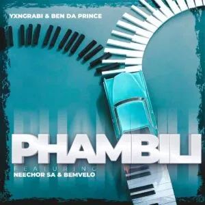 Yxngrabi & Ben Da Prince – Phambili ft. Neechor SA & Bemvelo