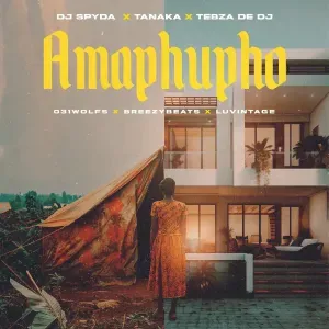 DJ Spyda – Amaphupho ft. Tanaka, Tebza De DJ 031Wolfs, Breezybeats & Luvintage