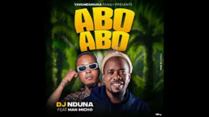 DJ NDUNA – Abo abo abo FT Man micho DJ NDUNA – Abo abo abo FT Man micho