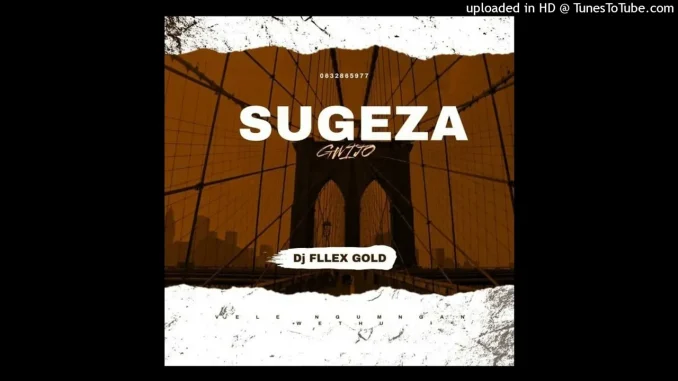 Dj Fllex Gold – Sugeza (gwijo song) Dj Fllex Gold – Sugeza (gwijo song)