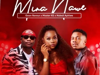 Goon flavour , Master KG , Naledi Aphiwe – MINA NAWE