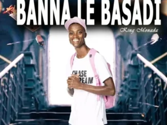 King Monada – Banna Le Basadi Ft CK