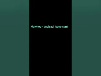 Mawhoo – angisazi isono sami/ngakwenzani/wangishiyelani