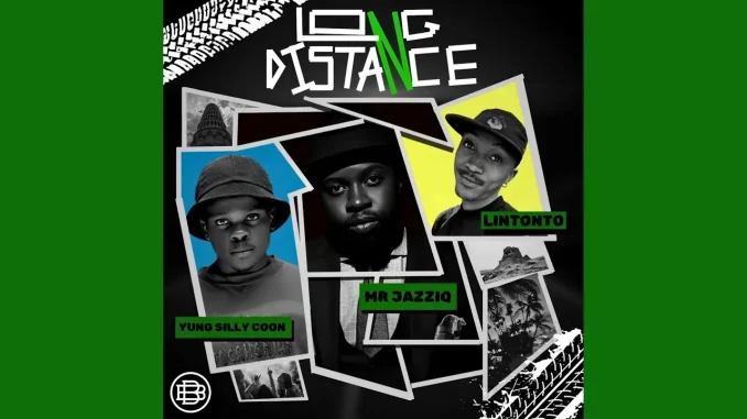 Mr JazziQ, Lintonto & Yung Silly Coon – Long Distance Mr JazziQ, Lintonto & Yung Silly Coon – Long Distance