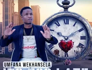 Umfana weKhansela – ITS TOO LATE