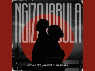 Visca & Zee_nhle – Ngizojabula feat. Cuba Beats