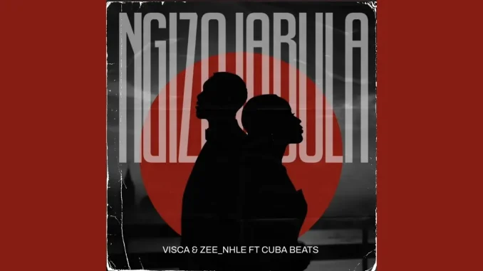 Visca & Zee_nhle – Ngizojabula feat. Cuba Beats Visca & Zee_nhle – Ngizojabula feat. Cuba Beats