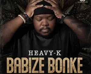 Heavy-K – Babize Bonke ft Ntando Yamahlubi & Torque Musiq