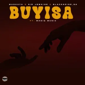 Mashaya – Buyisa ft Sir Jemaine, Blacknoise_sa & Masiq Music